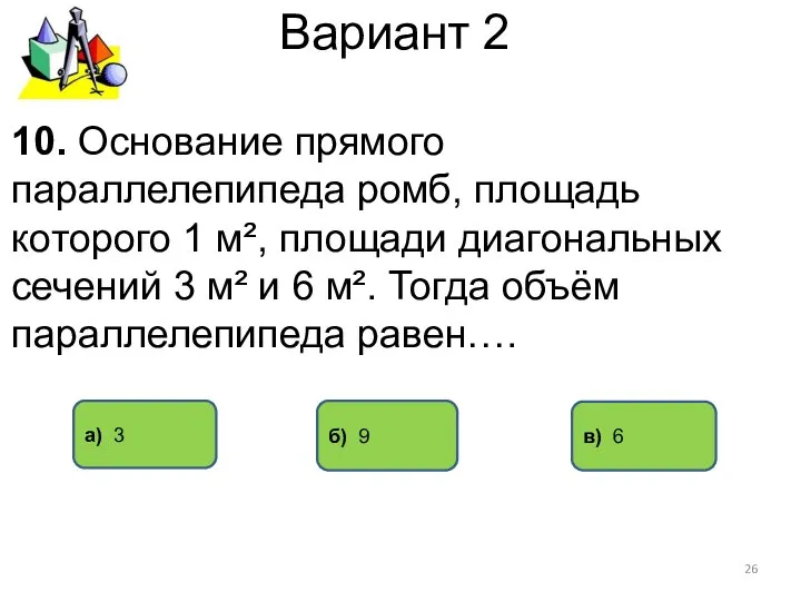 Вариант 2 а) 3 в) 6 10. Основание прямого параллелепипеда ромб,