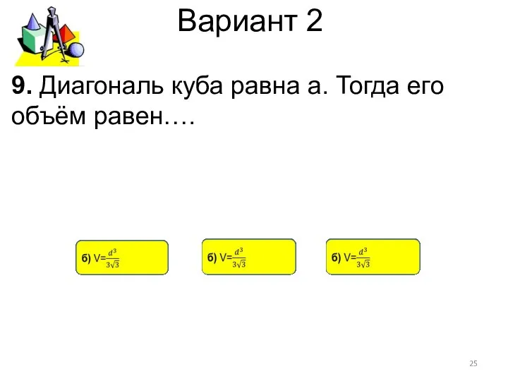 Вариант 2 9. Диагональ куба равна а. Тогда его объём равен….