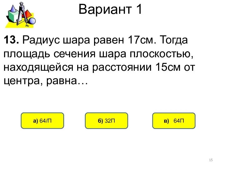 Вариант 1 в) 64П а) 64/П б) 32П 13. Радиус шара