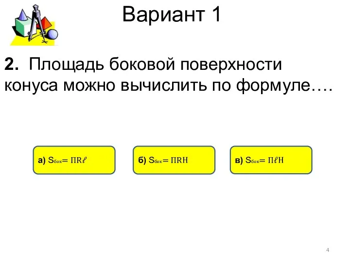 Вариант 1 а) Sбок= ПRℓ б) Sбок= ПRH в) Sбок= ПℓH