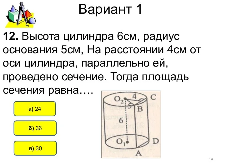 Вариант 1 б) 36 а) 24 12. Высота цилиндра 6см, радиус