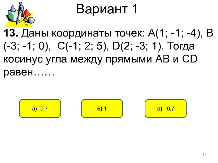 Вариант 1 в) 0,7 а) -0,7 б) 1 13. Даны координаты