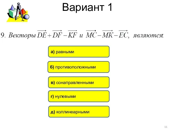 Вариант 1 б) противоположными а) равными д) коллинеарными в) сонаправленными г) нулевыми