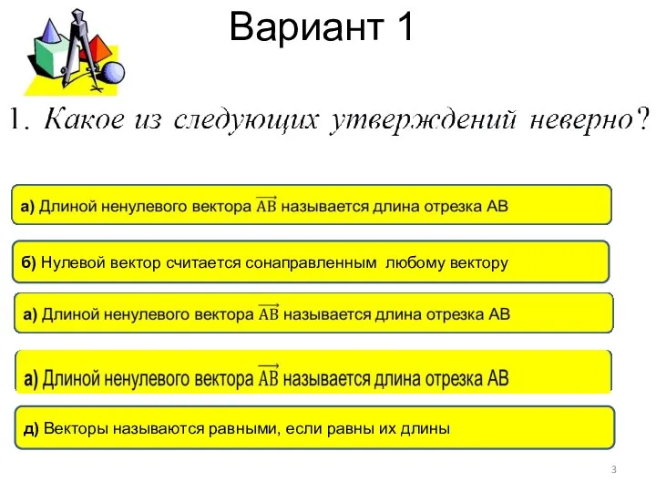 Вариант 1 д) Векторы называются равными, если равны их длины б)