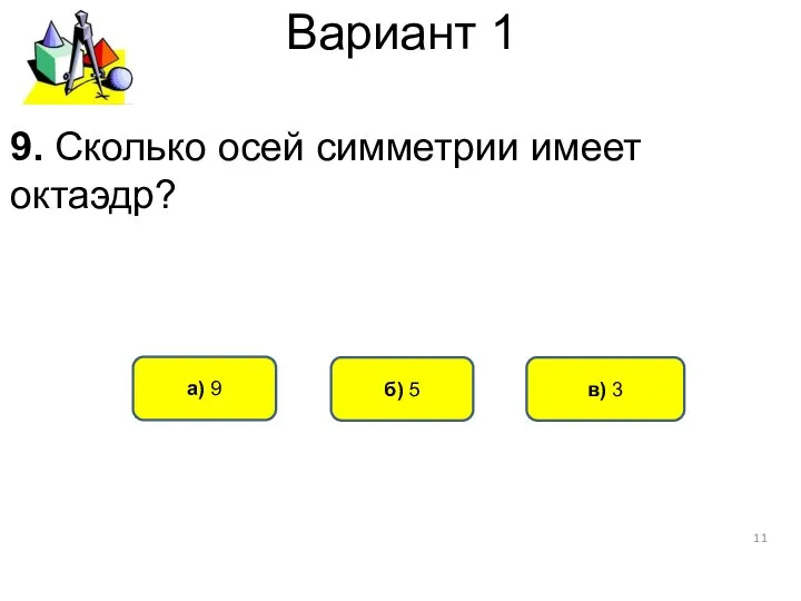 Вариант 1 а) 9 б) 5 в) 3 9. Сколько осей симметрии имеет октаэдр?