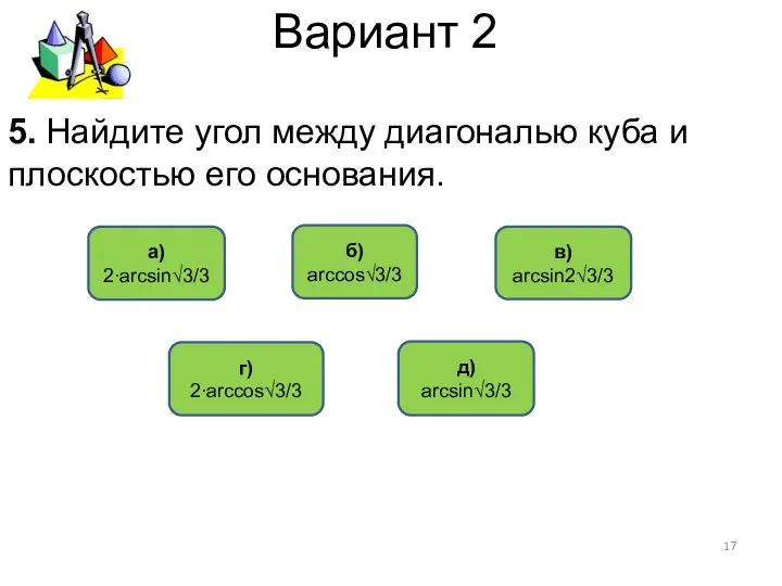 Вариант 2 г) 2∙arccos√3/3 в) arcsin2√3/3 б) arcсos√3/3 5. Найдите угол