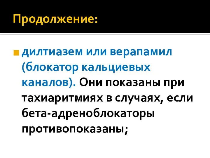 Продолжение: дилтиазем или верапамил (блокатор кальциевых каналов). Они показаны при тахиаритмиях в случаях, если бета-адреноблокаторы противопоказаны;