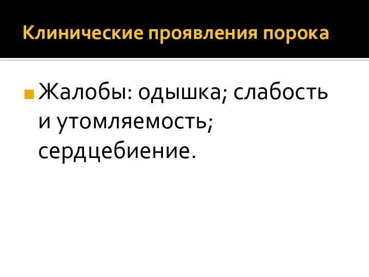 Клинические проявления порока Жалобы: одышка; слабость и утомляемость; сердцебиение.