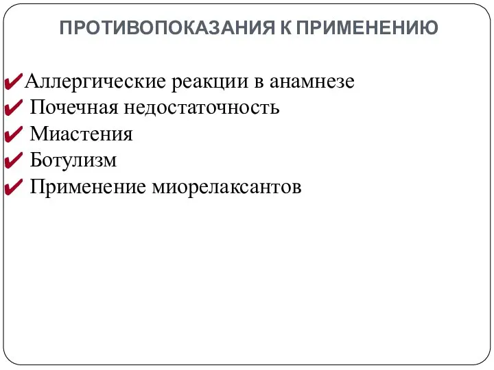 ПРОТИВОПОКАЗАНИЯ К ПРИМЕНЕНИЮ Аллергические реакции в анамнезе Почечная недостаточность Миастения Ботулизм Применение миорелаксантов