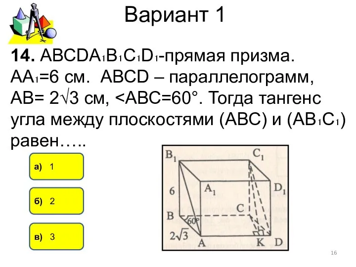 Вариант 1 а) 1 б) 2 в) 3 14. АВСDА₁В₁С₁D₁-прямая призма.