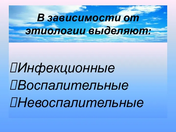 В зависимости от этиологии выделяют: Инфекционные Воспалительные Невоспалительные