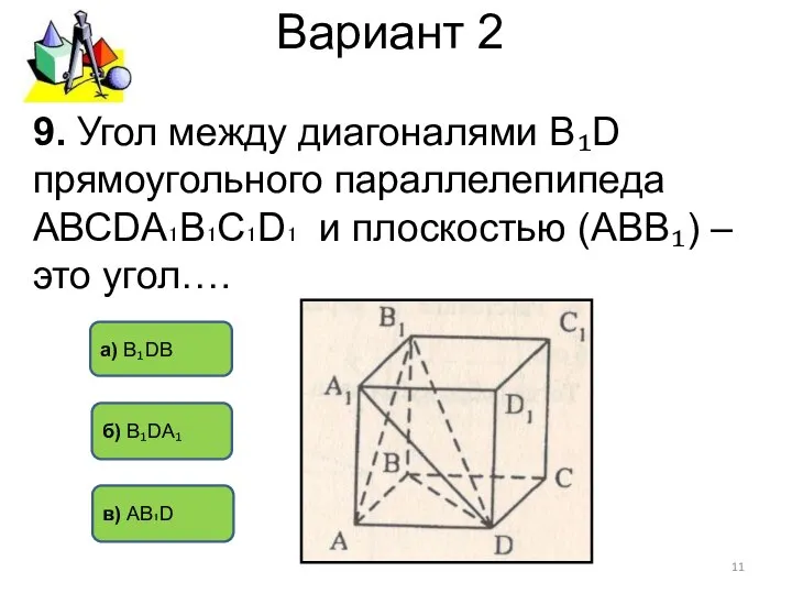 Вариант 2 в) АВ₁D б) В₁DА₁ а) В₁DВ 9. Угол между