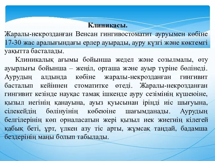 Клиникасы. Жаралы-некрозданған Венсан гингивостоматит ауруымен көбiне 17-30 жас аралығындағы ерлер ауырады,