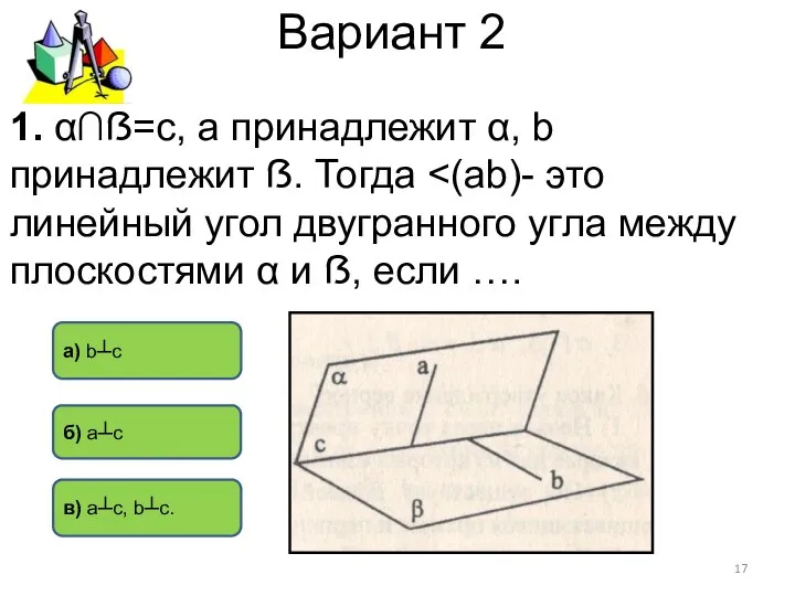 Вариант 2 в) a┴c, b┴с. а) b┴c б) a┴c 1. α∩ẞ=с,