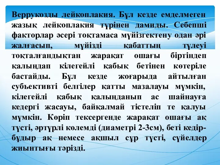 Веррукозды лейкоплакия. Бұл кезде емделмеген жазық лейкоплакия түрiнен дамиды. Себепшi факторлар