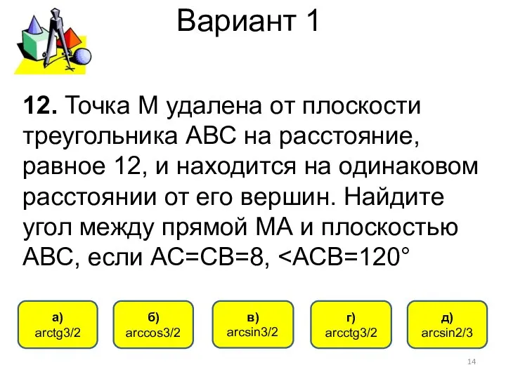 Вариант 1 а) arctg3/2 б) arccos3/2 в) arcsin3/2 г) arcctg3/2 12.