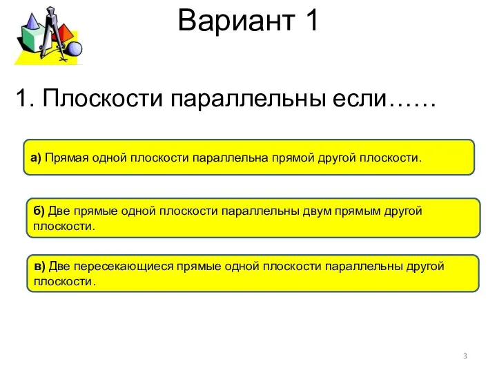 Вариант 1 в) Две пересекающиеся прямые одной плоскости параллельны другой плоскости.