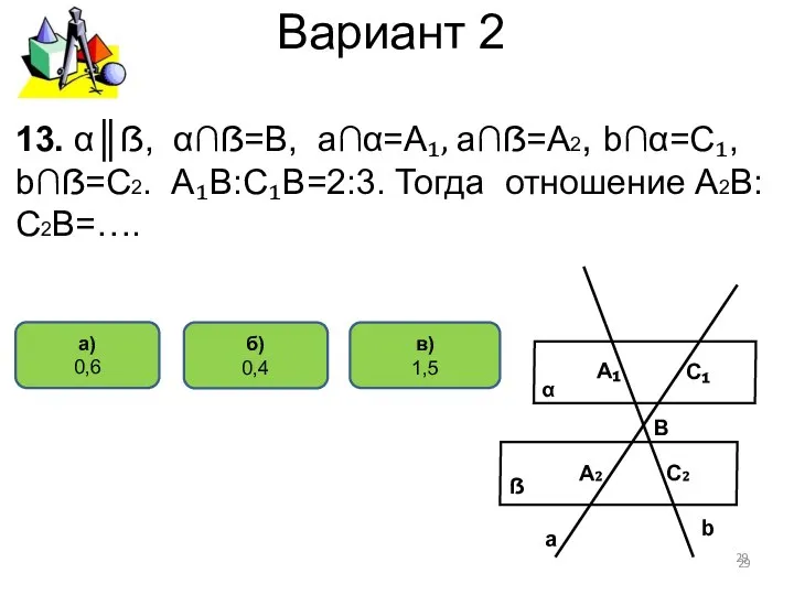 Вариант 2 в) 1,5 а) 0,6 13. α║ẞ, α∩ẞ=В, а∩α=А₁, а∩ẞ=А2,