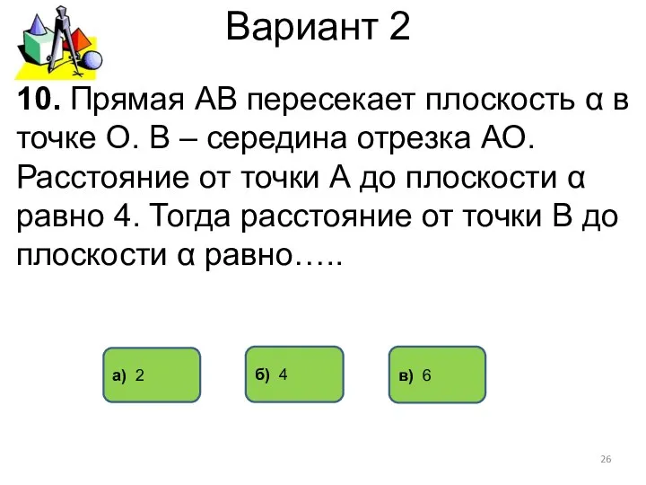 Вариант 2 а) 2 б) 4 10. Прямая АВ пересекает плоскость