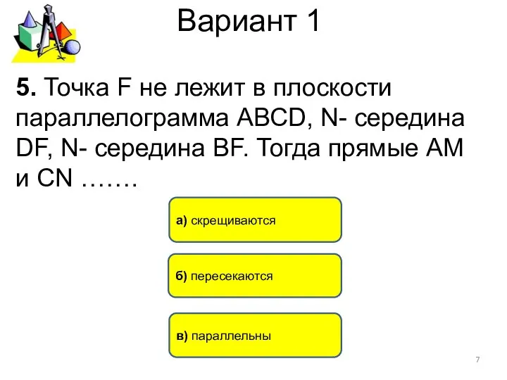 Вариант 1 а) скрещиваются б) пересекаются 5. Точка F не лежит