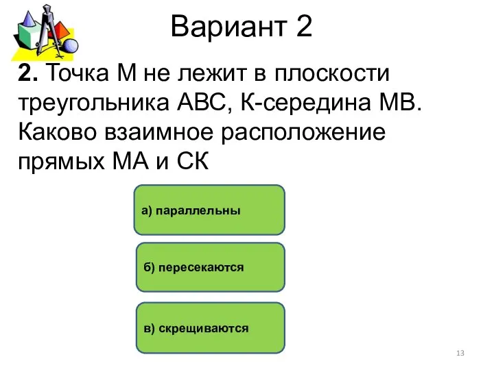 Вариант 2 в) скрещиваются а) параллельны б) пересекаются 2. Точка М