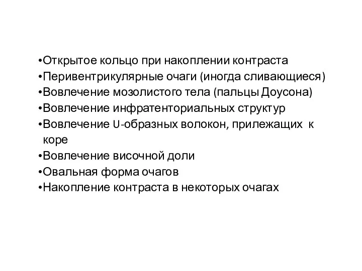 Открытое кольцо при накоплении контраста Перивентрикулярные очаги (иногда сливающиеся) Вовлечение мозолистого