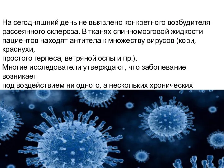 Инфекционные факторы На сегодняшний день не выявлено конкретного возбудителя рассеянного склероза.