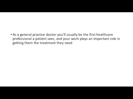 As a general practice doctor you'll usually be the first healthcare