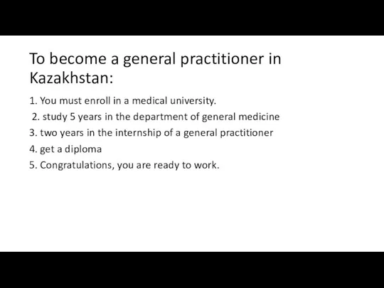 To become a general practitioner in Kazakhstan: 1. You must enroll