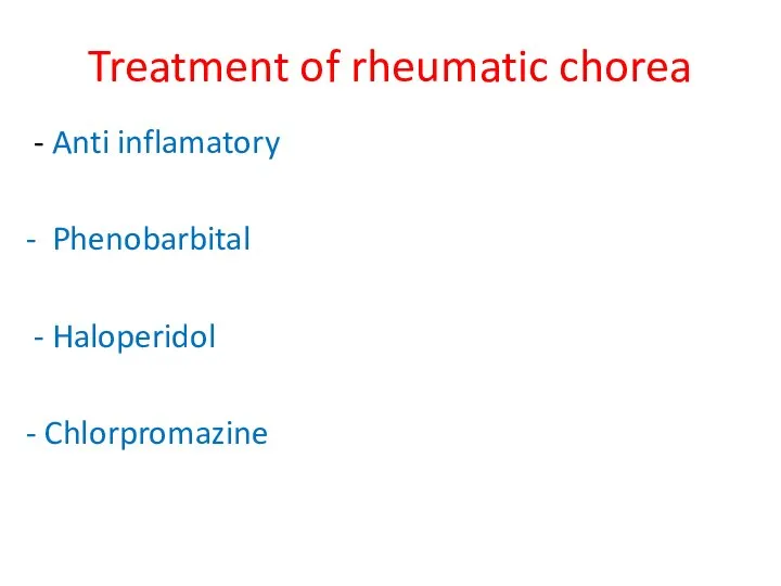 Treatment of rheumatic chorea - Anti inflamatory - Phenobarbital - Haloperidol - Chlorpromazine