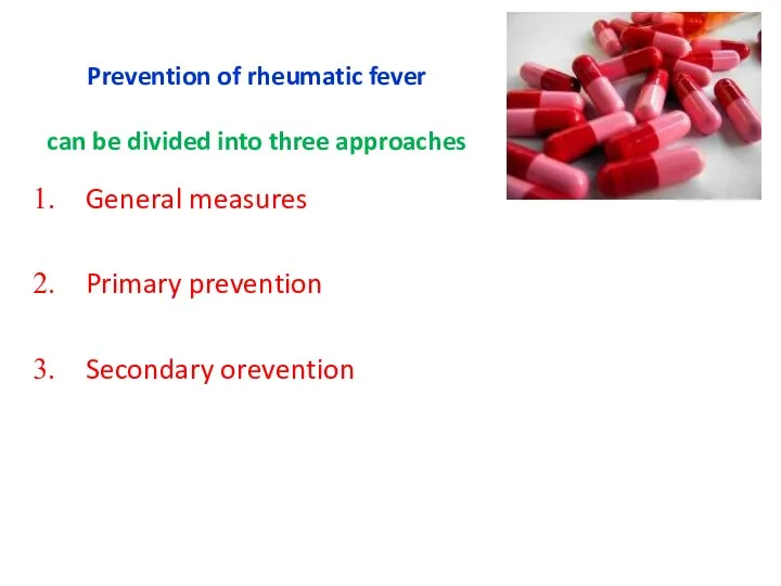 Prevention of rheumatic fever can be divided into three approaches General measures Primary prevention Secondary orevention