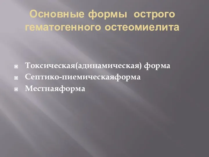 Основные формы острого гематогенного остеомиелита Токсическая(адинамическая) форма Септико-пиемическаяформа Местнаяформа