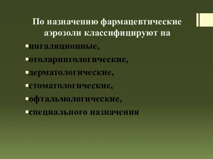 По назначению фармацевтические аэрозоли классифицируют на ингаляционные, отоларингологические, дерматологические, стоматологические, офтальмологические, специального назначения