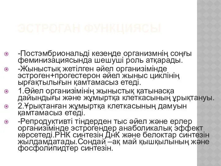 ЭСТРОГАН ФУНКЦИЯСЫ -Постэмбриональді кезеңде организмнің соңғы феминизациясында шешуші роль атқарады. -Жыныстық