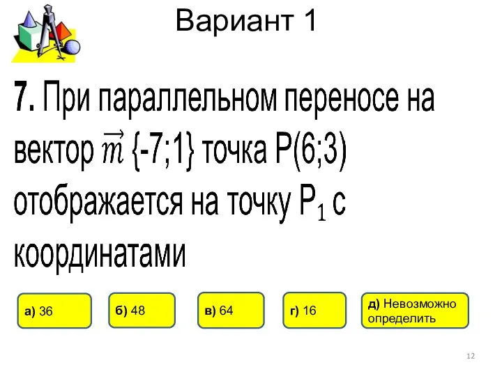 Вариант 1 б) 48 в) 64 а) 36 г) 16 д) Невозможно определить