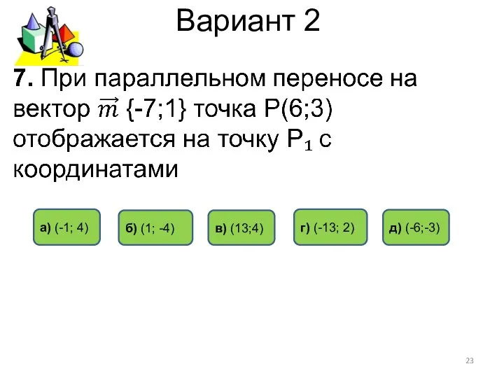 Вариант 2 в) (13;4) а) (-1; 4) б) (1; -4) г) (-13; 2) д) (-6;-3)