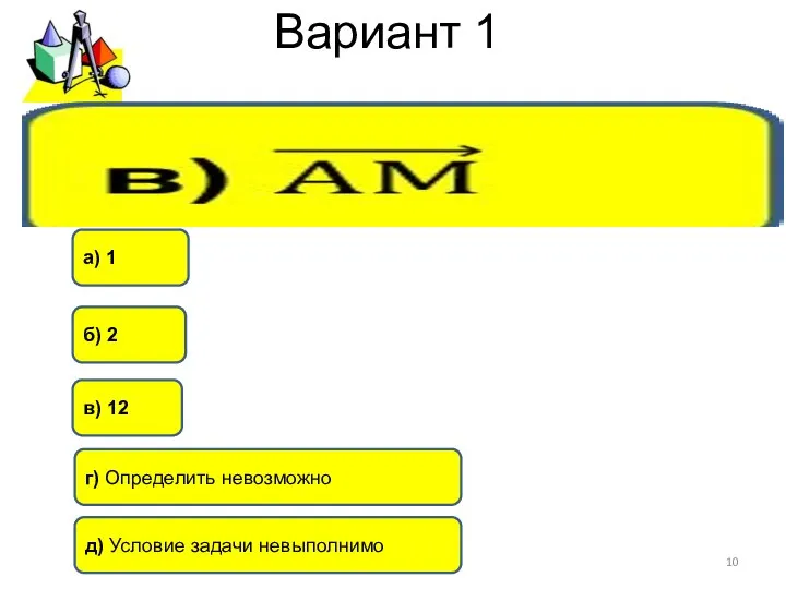 Вариант 1 б) 2 г) Определить невозможно а) 1 в) 12 д) Условие задачи невыполнимо