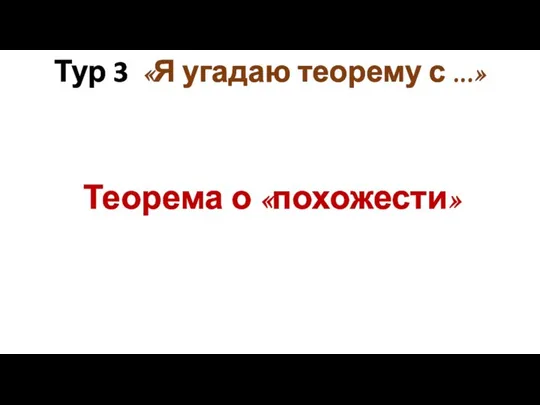 Тур 3 «Я угадаю теорему с ...» Теорема о «похожести»