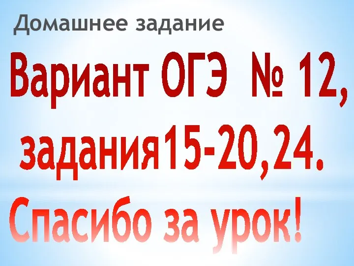 Домашнее задание Вариант ОГЭ № 12, задания15-20,24. Спасибо за урок!