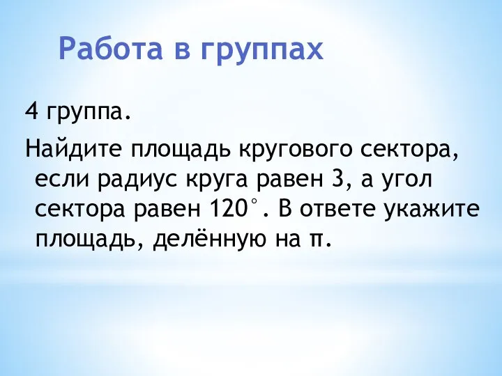 Работа в группах 4 группа. Найдите площадь кругового сектора, если радиус