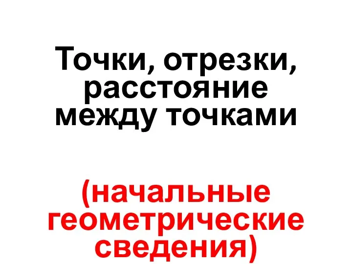 Точки, отрезки, расстояние между точками (начальные геометрические сведения)