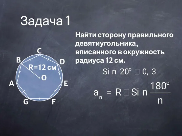 Задача 1 Найти сторону правильного девятиугольника, вписанного в окружность радиуса 12 см.