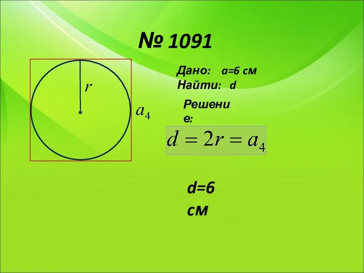 № 1091 Дано: a=6 cм Найти: d Решение: d=6 cм