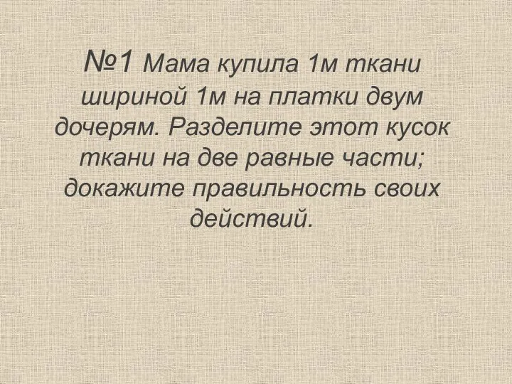 №1 Мама купила 1м ткани шириной 1м на платки двум дочерям.