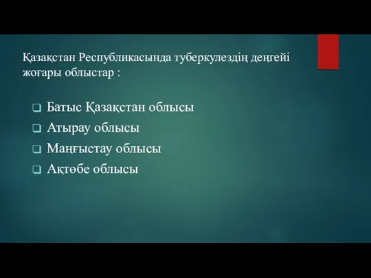 Қазақстан Республикасында туберкулездің деңгейі жоғары облыстар : Батыс Қазақстан облысы Атырау облысы Маңғыстау облысы Ақтөбе облысы