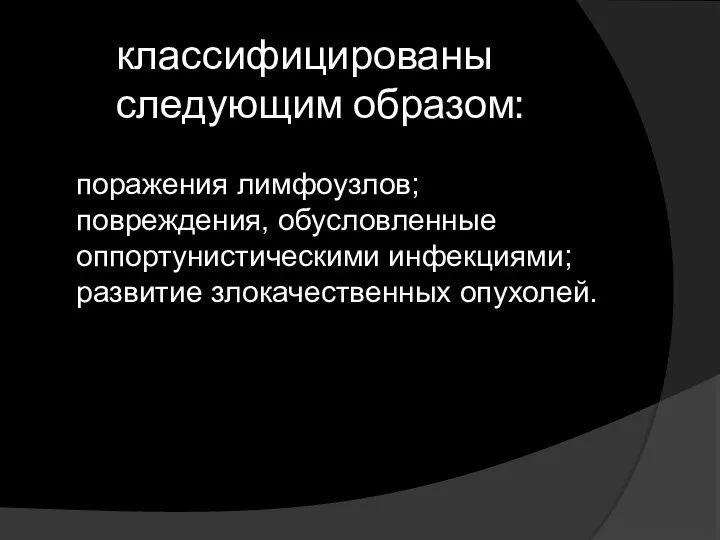 классифицированы следующим образом: поражения лимфоузлов; повреждения, обусловленные оппортунистическими инфекциями; развитие злокачественных опухолей.