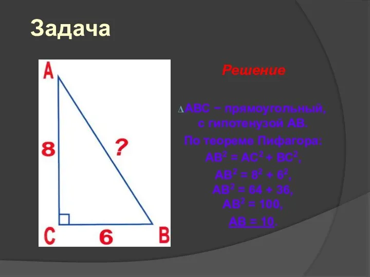 Задача Решение АВС − прямоугольный, с гипотенузой АВ. По теореме Пифагора: