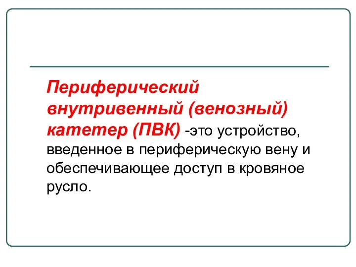 Периферический внутривенный (венозный) катетер (ПВК) -это устройство, введенное в периферическую вену