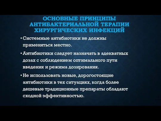 ОСНОВНЫЕ ПРИНЦИПЫ АНТИБАКТЕРИАЛЬНОЙ ТЕРАПИИ ХИРУРГИЧЕСКИХ ИНФЕКЦИЙ Системные антибиотики не должны применяться