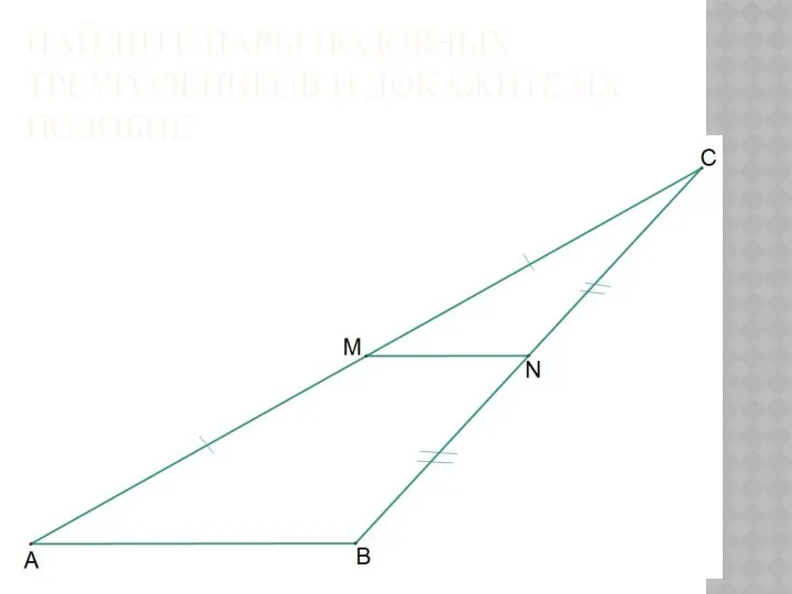 НАЙДИТЕ ПАРЫ ПОДОБНЫХ ТРЕУГОЛЬНИКОВ И ДОКАЖИТЕ ИХ ПОДОБИЕ